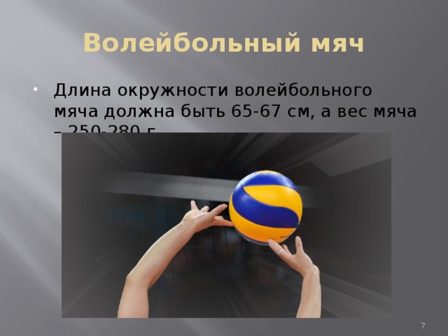 Волейбольный мяч Длина окружности волейбольного мяча должна быть 65-67 см, а вес мяча – 250-280 г.  