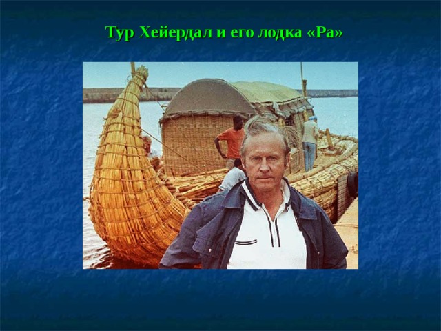 Тур Хейердал и его лодка «Ра» 