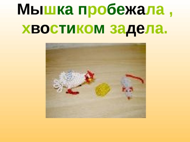 Мы ш ка  п ро бе жа ла , х во с ти ко м за де ла. 
