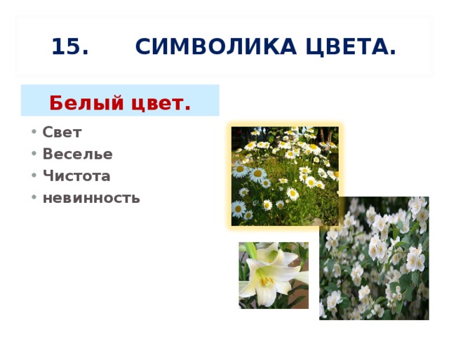 15 . СИМВОЛИКА ЦВЕТА. Белый цвет. Свет Веселье Чистота невинность 