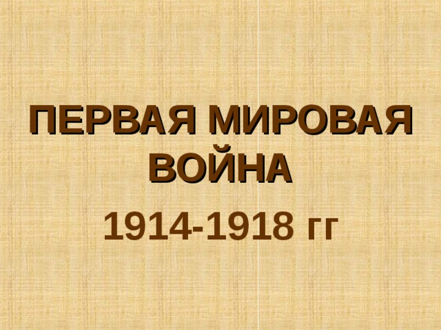 ПЕРВАЯ МИРОВАЯ ВОЙНА 1914-1918 гг  