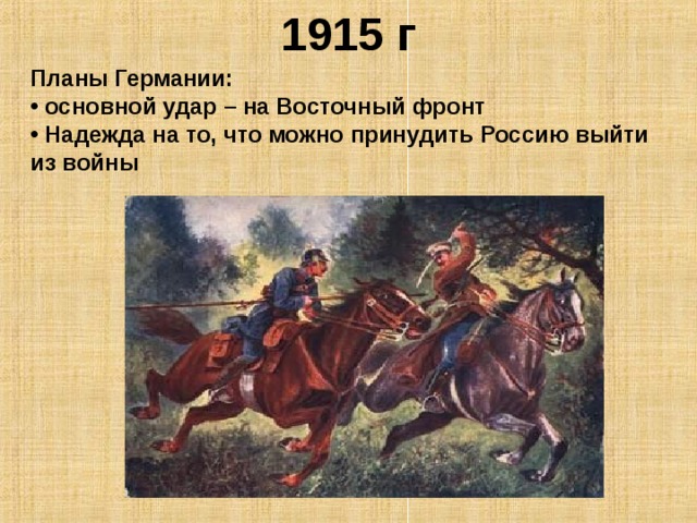 1915 г Планы Германии:  основной удар – на Восточный фронт  Надежда на то, что можно принудить Россию выйти из войны 
