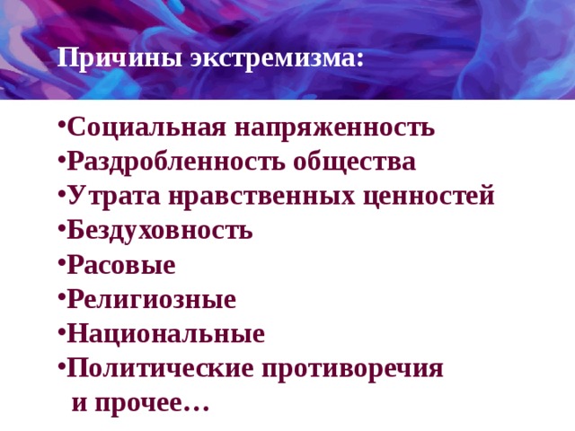 Причины экстремизма:  Социальная напряженность Раздробленность общества Утрата нравственных ценностей Бездуховность Расовые Религиозные Национальные Политические противоречия  и прочее… 