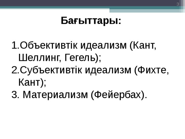  Бағыттары:  Объективтік идеализм (Кант, Шеллинг, Гегель); Субъективтік идеализм (Фихте, Кант);  Материализм  (Фейербах).   