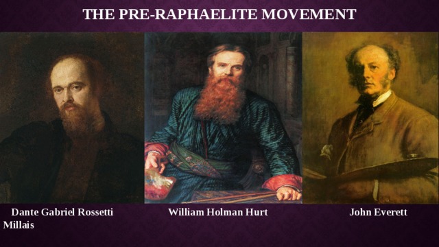 The Pre-Raphaelite Movement  Dante Gabriel Rossetti William Holman Hurt John Everett Millais 