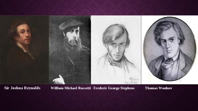 Sir Joshua Reynolds William Michael Rossetti Frederic George Stephens Thomas Woolner 