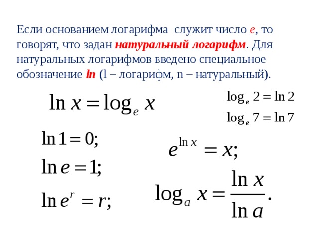 Если основанием логарифма служит число е , то говорят, что задан натуральный логарифм . Для натуральных логарифмов введено специальное обозначение ln (l – логарифм, n – натуральный). 