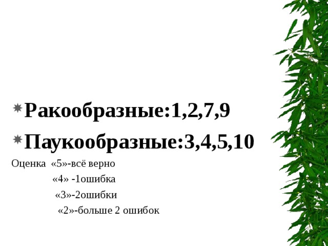 Ракообразные:1,2,7,9 Паукообразные:3,4,5,10 Оценка «5»-всё верно  «4» -1ошибка  «3»-2ошибки  «2»-больше 2 ошибок 