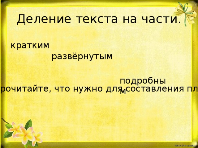 Деление текста на части. кратким  развёрнутым  подробным  Прочитайте, что нужно для составления плана?  