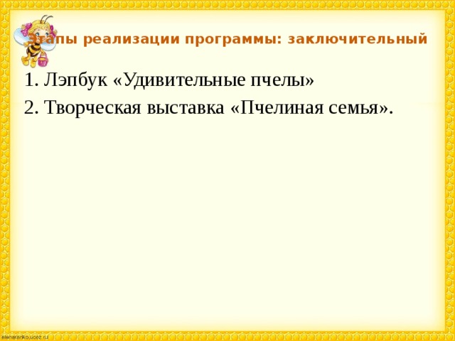 Этапы реализации программы: заключительный 1. Лэпбук «Удивительные пчелы» 2. Творческая выставка «Пчелиная семья». 