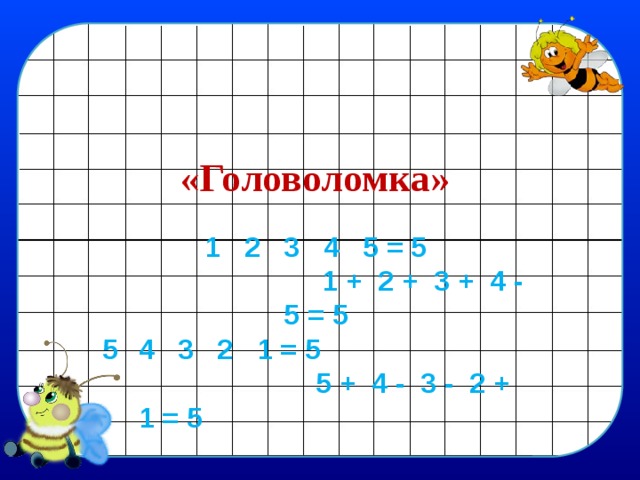 «Головоломка»  1 2 3 4 5 = 5  1 + 2 + 3 + 4 - 5 = 5 4 3 2 1 = 5                        5 + 4 - 3 - 2 + 1 = 5    