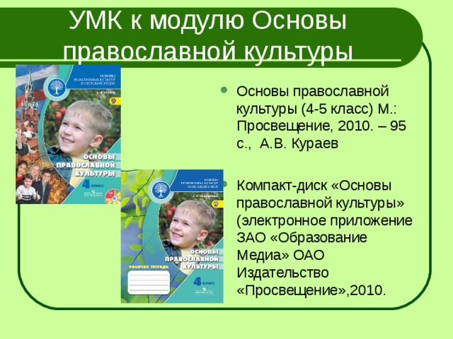 УМК к модулю Основы православной культуры Основы православной культуры (4-5 класс) М.: Просвещение, 2010. – 95 с., А.В. Кураев Компакт-диск «Основы православной культуры» (электронное приложение ЗАО «Образование Медиа» ОАО Издательство «Просвещение»,2010.  