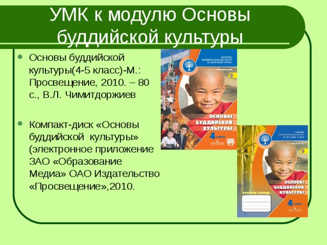УМК к модулю Основы буддийской культуры Основы буддийской культуры(4-5 класс)-М.: Просвещение, 2010. – 80 с., В.Л. Чимитдоржиев Компакт-диск «Основы буддийской культуры» (электронное приложение ЗАО «Образование Медиа» ОАО Издательство «Просвещение»,2010. 