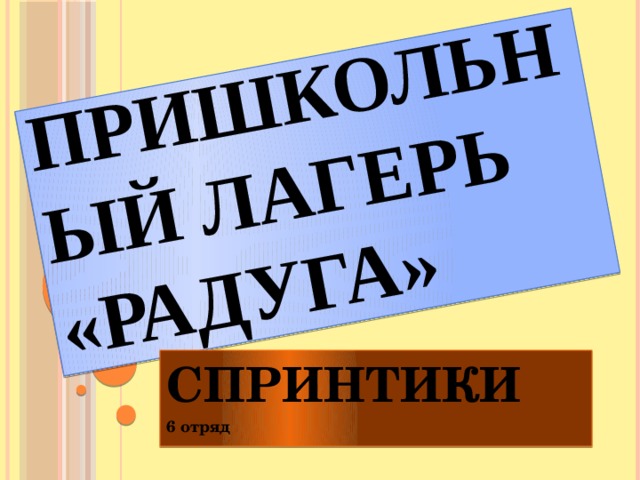 Пришкольный лагерь «Радуга» СПРИНТИКИ 6 отряд 