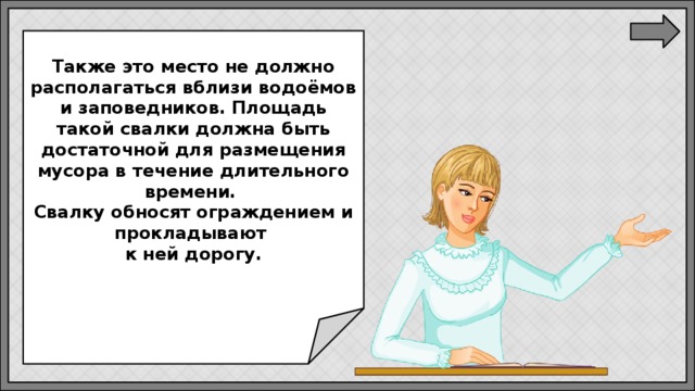 Также это место не должно располагаться вблизи водоёмов и заповедников. Площадь такой свалки должна быть достаточной для размещения мусора в течение длительного времени.  Свалку обносят ограждением и прокладывают  к ней дорогу.   