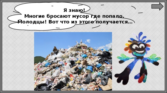 Я знаю! Многие бросают мусор где попало. Молодцы! Вот что из этого получается… 