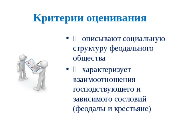 Критерии оценивания   описывают социальную структуру феодального общества   характеризует взаимоотношения господствующего и зависимого сословий (феодалы и крестьяне) 
