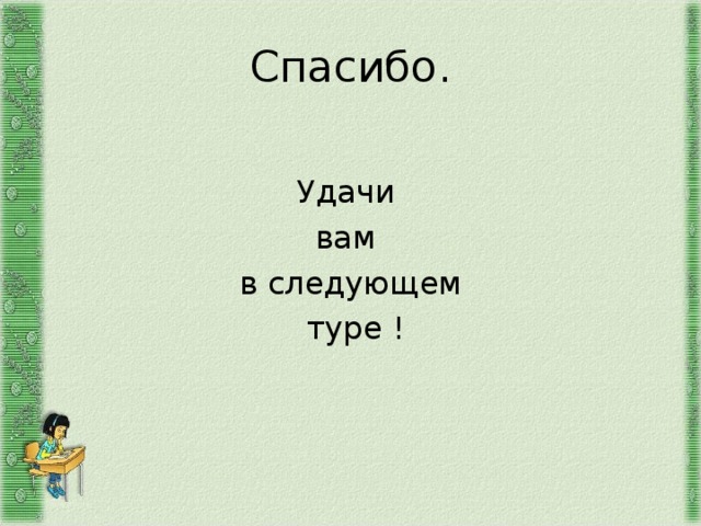Спасибо. Удачи вам в следующем  туре ! 