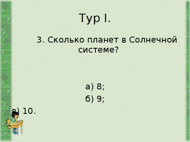 Тур I .  3. Сколько планет в Солнечной системе? а) 8; б) 9; в) 10. 