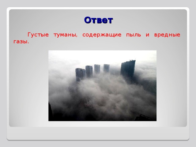 Ответ  Густые туманы, содержащие пыль и вредные газы. 