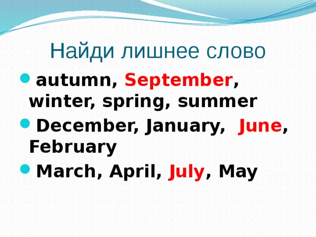 Найди лишнеe слово autumn, September , winter, spring, summer December, January, June , February March, April, July , May  