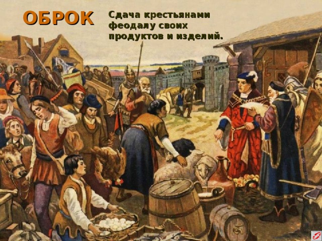 ОБРОК Сдача крестьянами феодалу своих продуктов и изделий. 