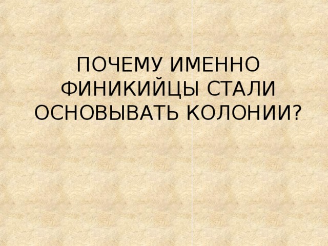 ПОЧЕМУ ИМЕННО ФИНИКИЙЦЫ СТАЛИ ОСНОВЫВАТЬ КОЛОНИИ? 