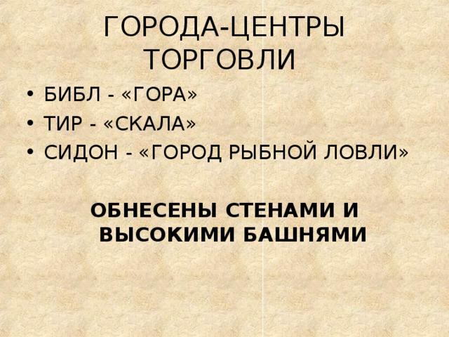 ГОРОДА-ЦЕНТРЫ ТОРГОВЛИ БИБЛ - «ГОРА» ТИР - «СКАЛА» СИДОН - «ГОРОД РЫБНОЙ ЛОВЛИ» ОБНЕСЕНЫ СТЕНАМИ И ВЫСОКИМИ БАШНЯМИ 