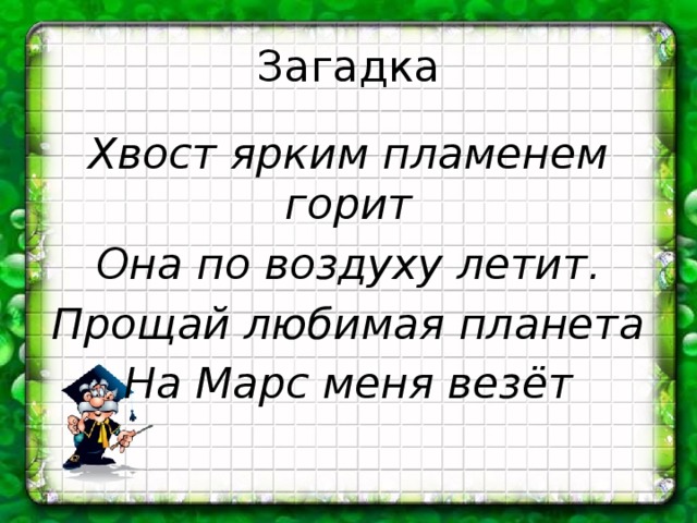 Загадка Хвост ярким пламенем горит Она по воздуху летит. Прощай любимая планета На Марс меня везёт 