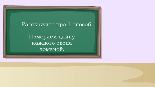 Расскажите про 1 способ. Измеряем длину каждого звена ломаной. 