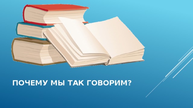 Почему мы так говорим? 
