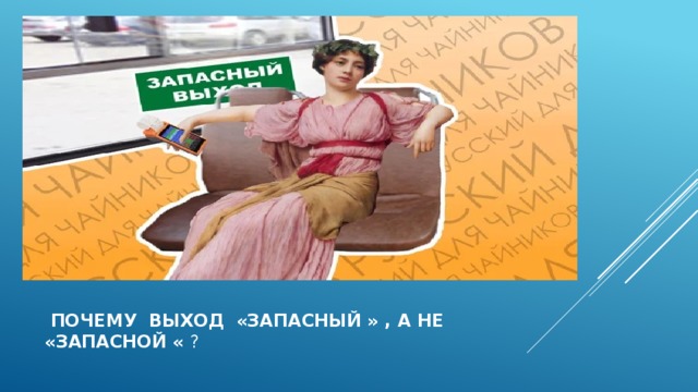  Почему выход «запасный » , А не «запасной « ? 
