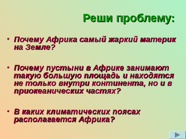 Реши проблему: Почему Африка самый жаркий материк на Земле?  Почему пустыни в Африке занимают такую большую площадь и находятся не только внутри континента, но и в приокеанических частях?  В каких климатических поясах располагается Африка? 