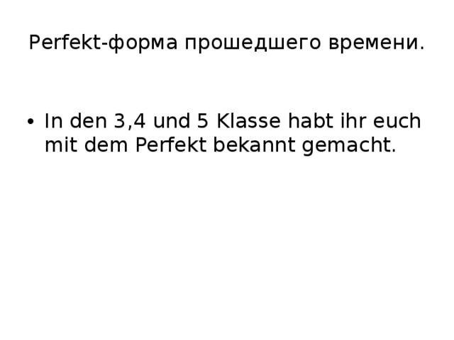 Perfekt-форма прошедшего времени. In den 3,4 und 5 Klasse habt ihr euch mit dem Perfekt bekannt gemacht. 