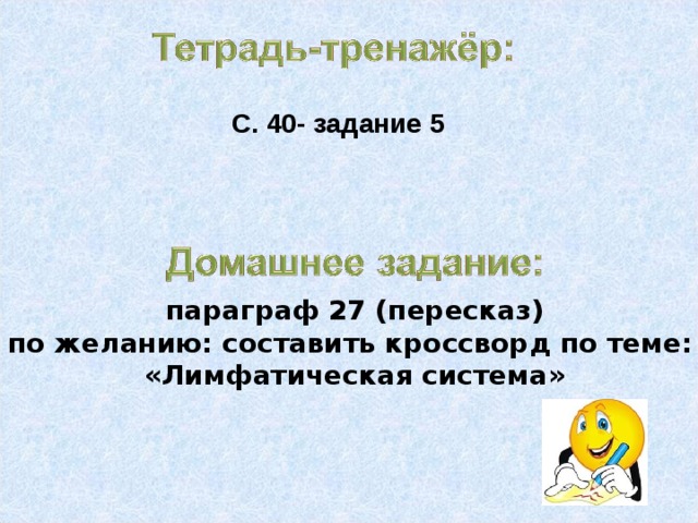 С. 40- задание 5 параграф 27 (пересказ) по желанию: составить кроссворд по теме: «Лимфатическая система» 