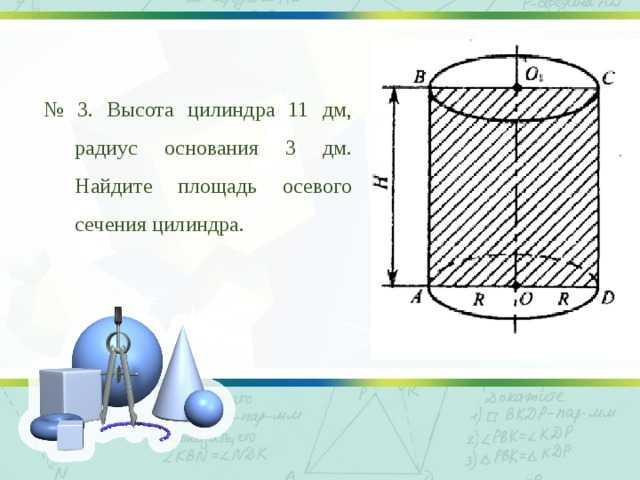 № 3. Высота цилиндра 11 дм, радиус основания 3 дм. Найдите площадь осевого сечения цилиндра. 