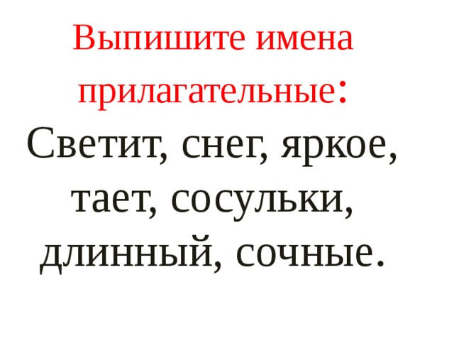 Выпишите имена прилагательные : Светит, снег, яркое, тает, сосульки, длинный, сочные. 