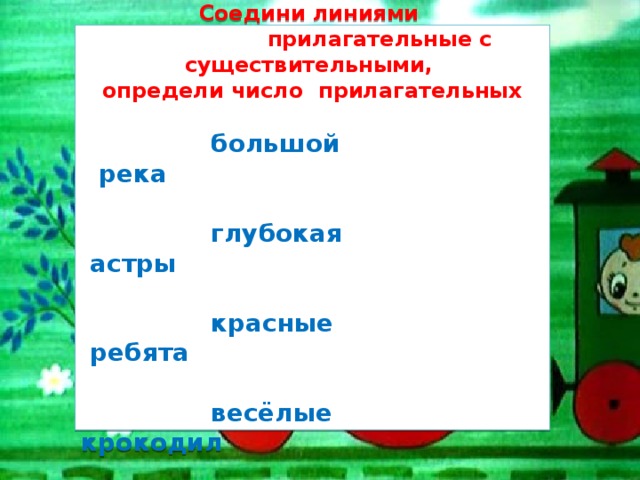 Соедини линиями  прилагательные с существительными, определи число прилагательных   большой река   глубокая астры   красные ребята   весёлые крокодил 
