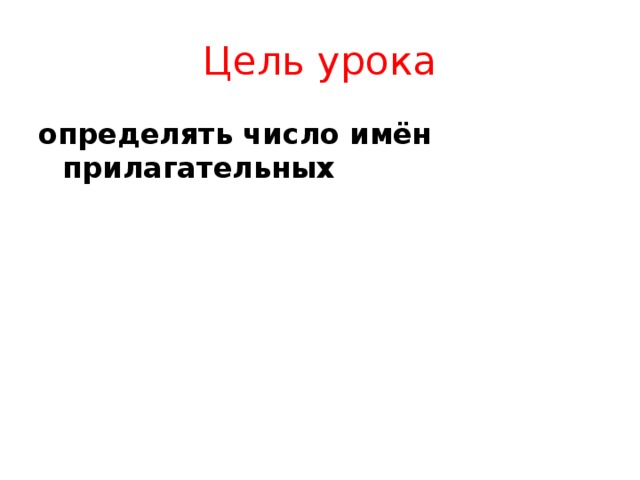 Цель урока определять число имён прилагательных 