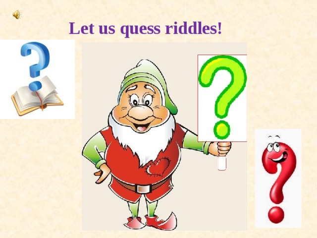  Let us quess riddles! 