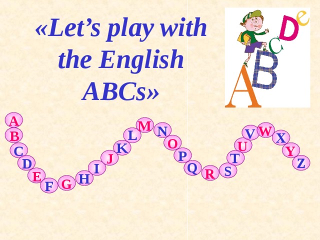 « Let’s play with the English ABCs » A M N W V L B X O U K C Y P T J Z D Q I S R E H G F 