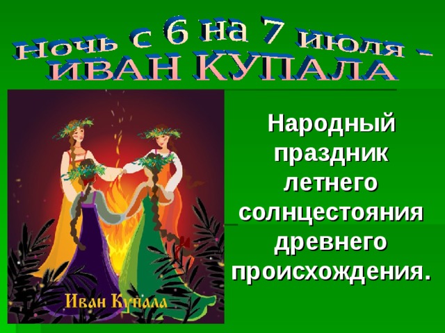  Народный праздник летнего солнцестояния древнего происхождения. 
