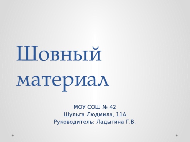 Шовный материал МОУ СОШ № 42 Шульга Людмила, 11А Руководитель: Ладыгина Г.В. 