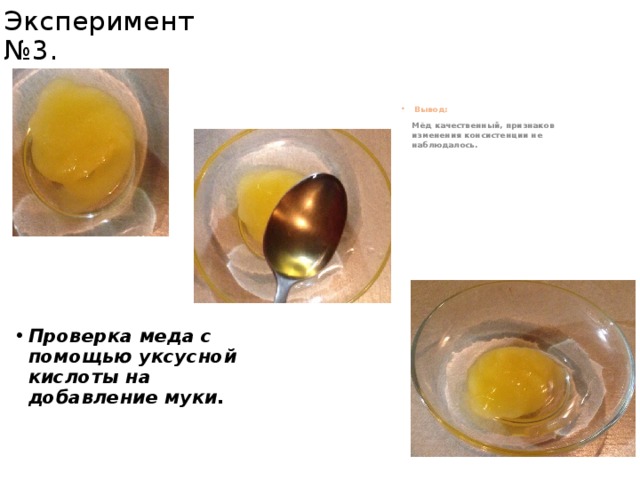 Эксперимент №3. Вывод: Мёд качественный, признаков изменения консистенции не наблюдалось. Проверка меда с помощью уксусной кислоты на добавление муки. 