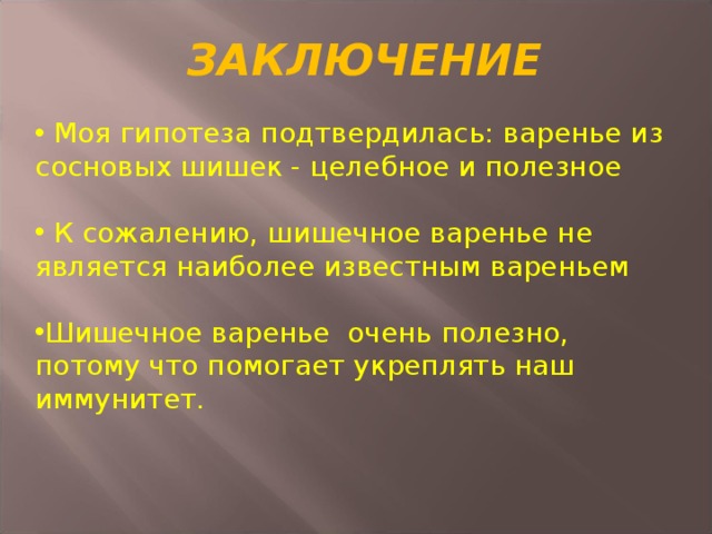 ЗАКЛЮЧЕНИЕ   Моя гипотеза подтвердилась: варенье из сосновых шишек - целебное и полезное  К сожалению, шишечное варенье не является наиболее известным вареньем Шишечное варенье очень полезно, потому что помогает укреплять наш иммунитет. 