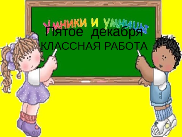   Пятое декабря  КЛАССНАЯ РАБОТА 