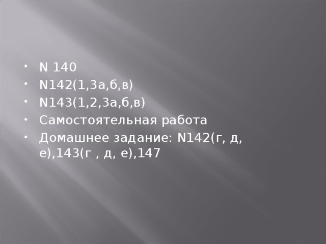 N 140 N142(1,3а,б,в) N143(1,2,3а,б,в) Самостоятельная работа Домашнее задание: N142(г, д, е),143(г , д, е),147 