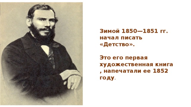 Зимой 1850—1851 гг. начал писать «Детство».  Это его первая художественная книга , напечатали ее 1852 году . 