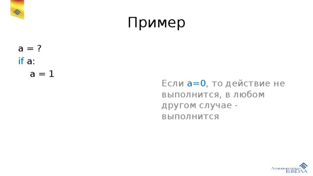 Пример a = ? Если а=0 , то действие не выполнится, в любом другом случае - выполнится if a:  a = 1 