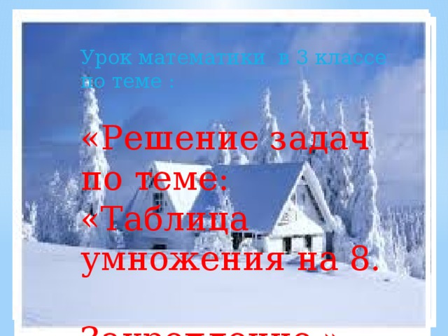 Урок математики в 3 классе по теме : «Решение задач по теме: «Таблица умножения на 8.  Закрепление.» 